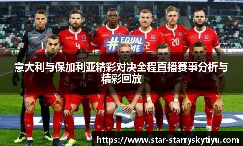 意大利与保加利亚精彩对决全程直播赛事分析与精彩回放